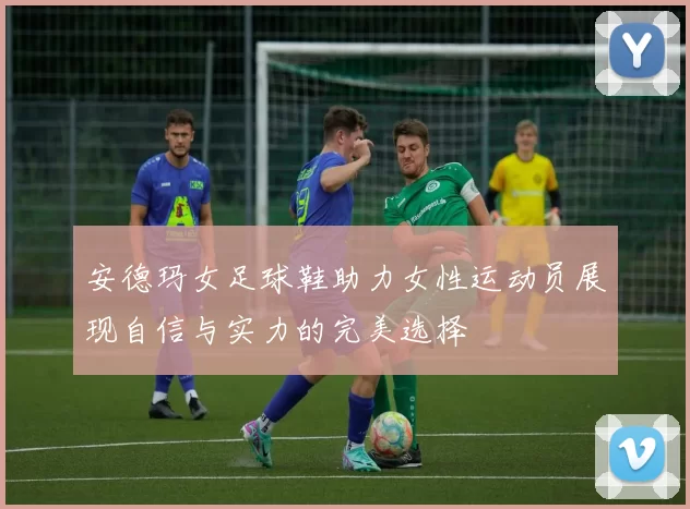 安德玛女足球鞋助力女性运动员展现自信与实力的完美选择